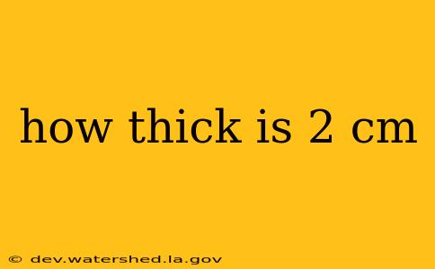 how thick is 2 cm