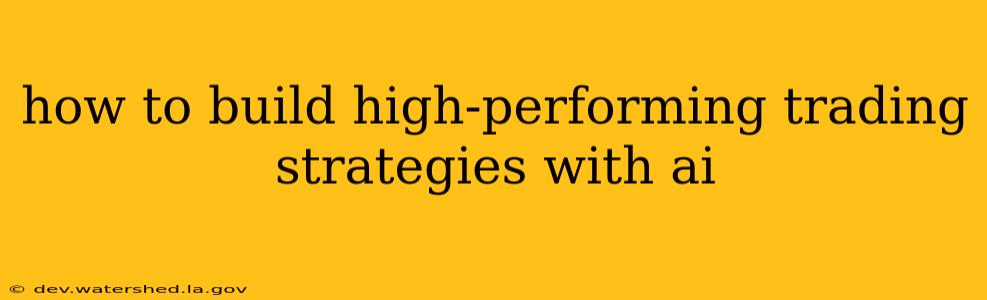 how to build high-performing trading strategies with ai
