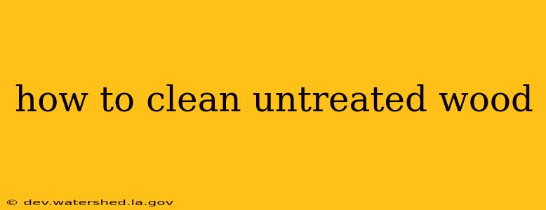 how to clean untreated wood