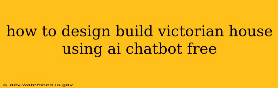 how to design build victorian house using ai chatbot free