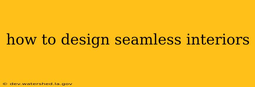 how to design seamless interiors