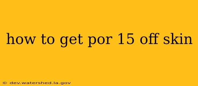 how to get por 15 off skin