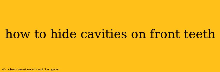 how to hide cavities on front teeth