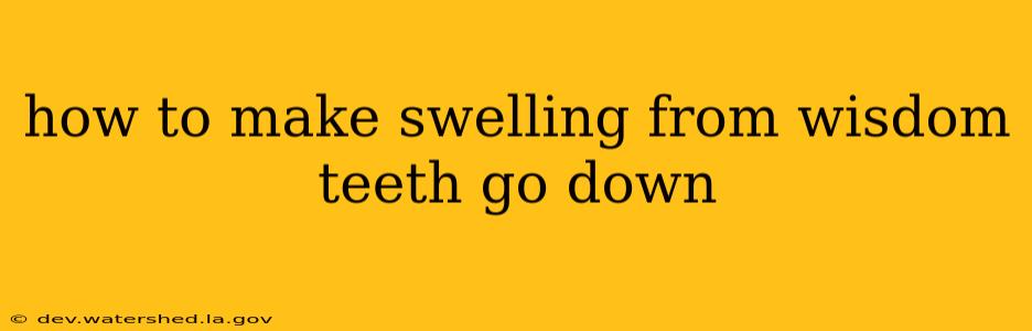 how to make swelling from wisdom teeth go down