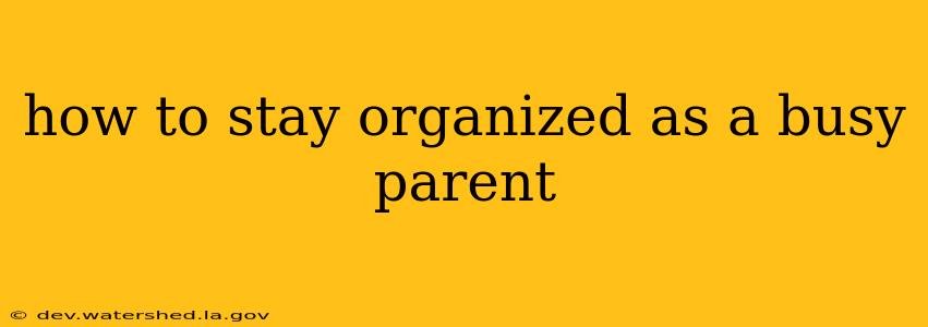 how to stay organized as a busy parent