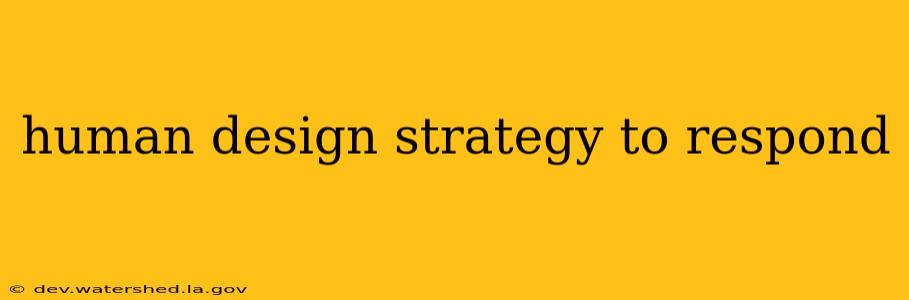 human design strategy to respond