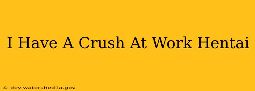 i have a crush at work hentai