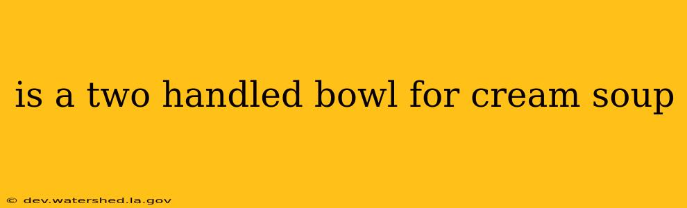 is a two handled bowl for cream soup