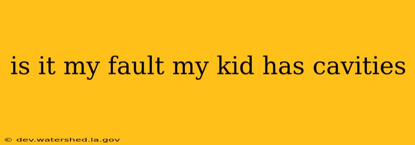 is it my fault my kid has cavities
