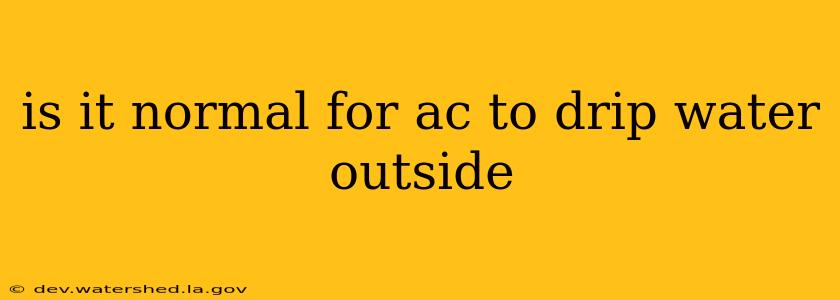 is it normal for ac to drip water outside