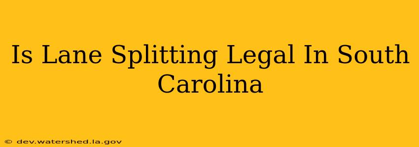 is lane splitting legal in south carolina
