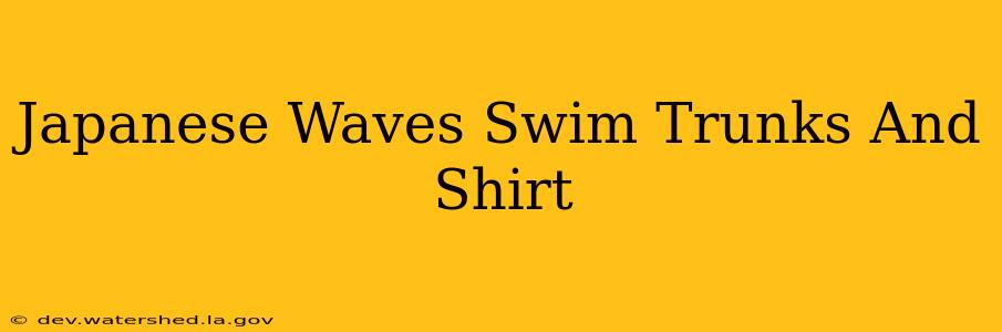 japanese waves swim trunks and shirt