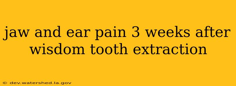 jaw and ear pain 3 weeks after wisdom tooth extraction