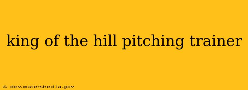 king of the hill pitching trainer