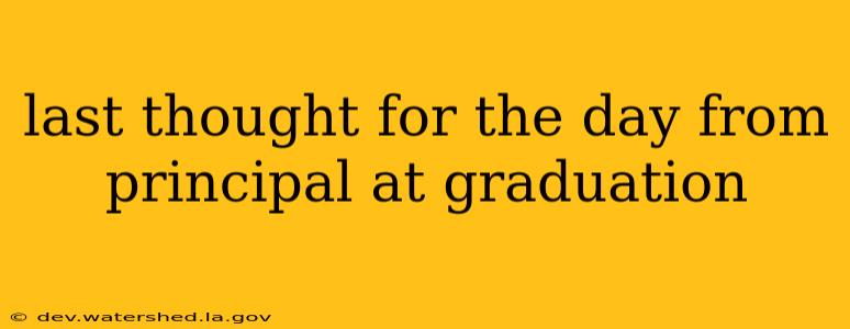 last thought for the day from principal at graduation