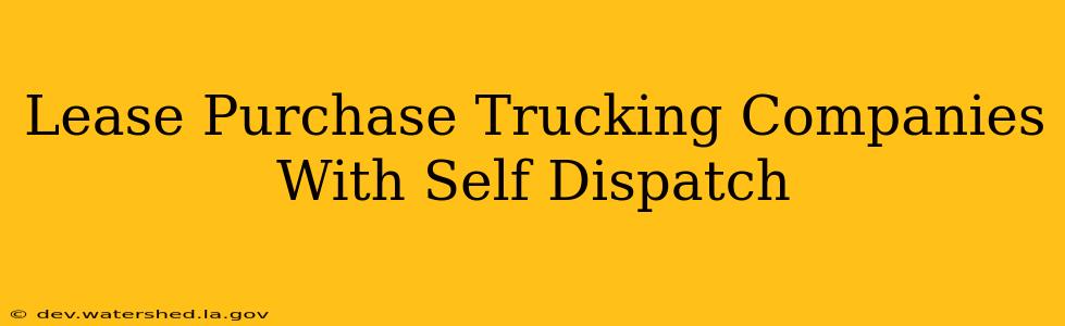 lease purchase trucking companies with self dispatch