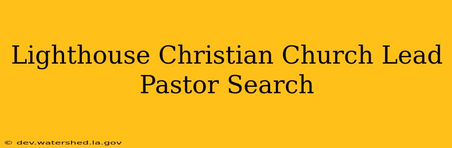 lighthouse christian church lead pastor search