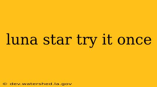 luna star try it once