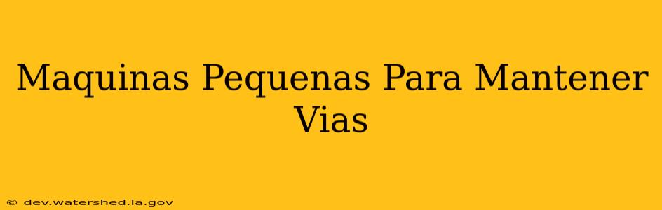 maquinas pequenas para mantener vias