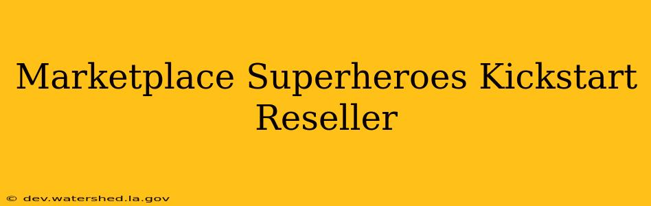 marketplace superheroes - kickstart reseller