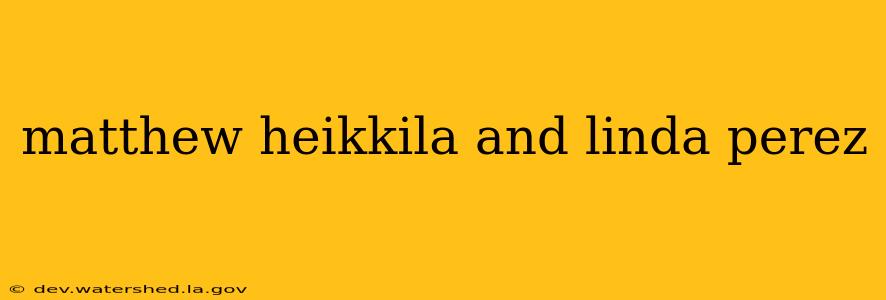 matthew heikkila and linda perez