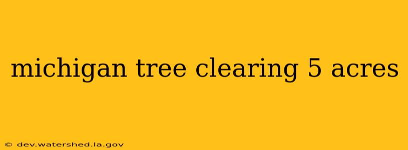 michigan tree clearing 5 acres