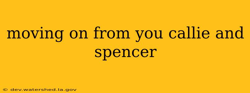 moving on from you callie and spencer
