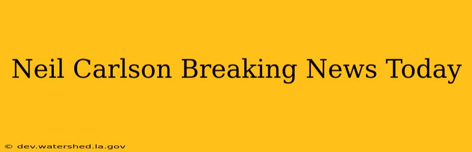 neil carlson breaking news today