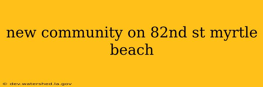 new community on 82nd st myrtle beach