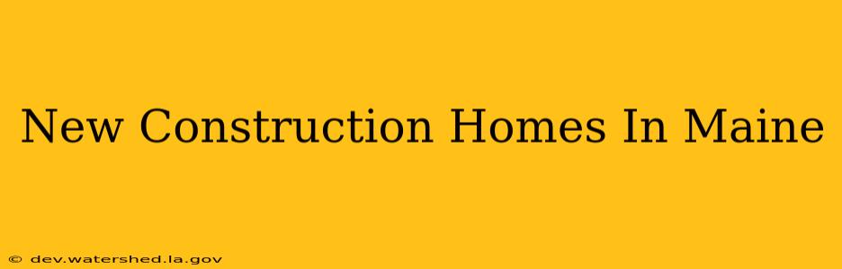 new construction homes in maine