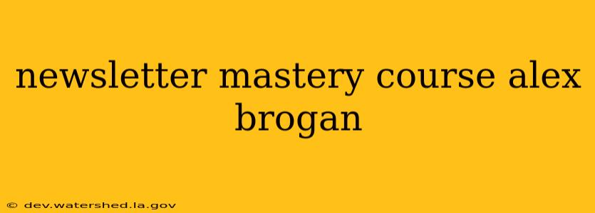 newsletter mastery course alex brogan