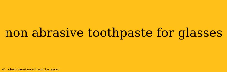 non abrasive toothpaste for glasses