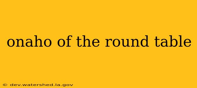 onaho of the round table onaho of the round table