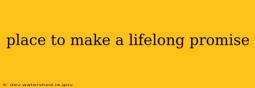 place to make a lifelong promise