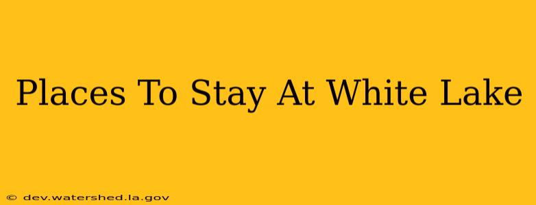 places to stay at white lake