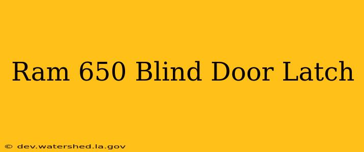 ram 650 blind door latch
