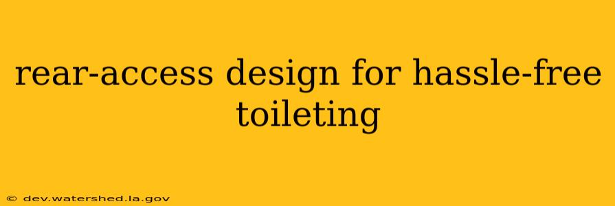 rear-access design for hassle-free toileting
