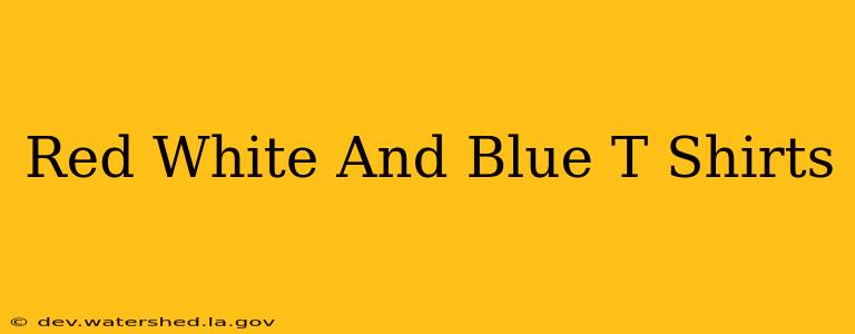 red white and blue t shirts