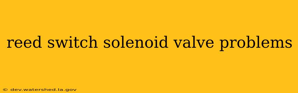 reed switch solenoid valve problems