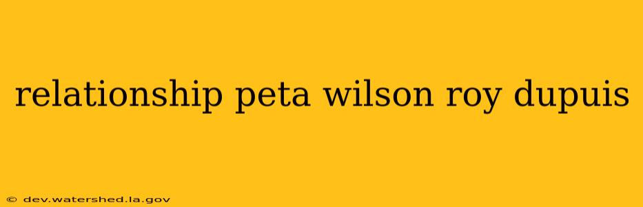 relationship peta wilson roy dupuis