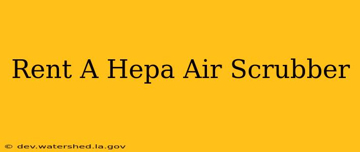 rent a hepa air scrubber