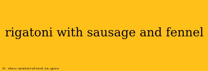 rigatoni with sausage and fennel