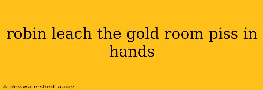 robin leach the gold room piss in hands