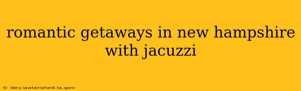 romantic getaways in new hampshire with jacuzzi
