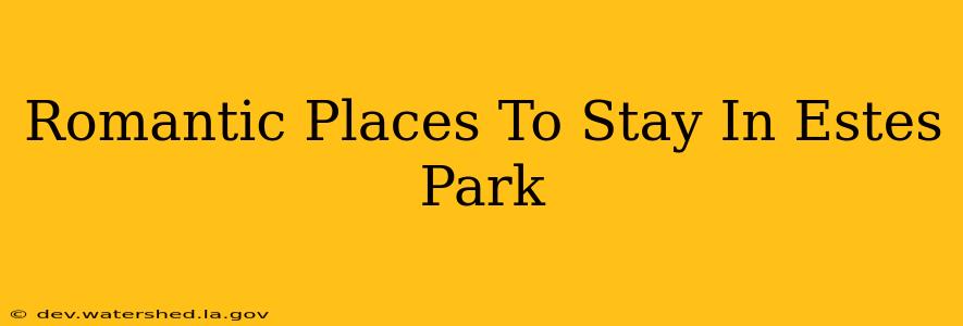 romantic places to stay in estes park