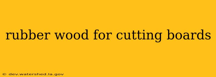 rubber wood for cutting boards