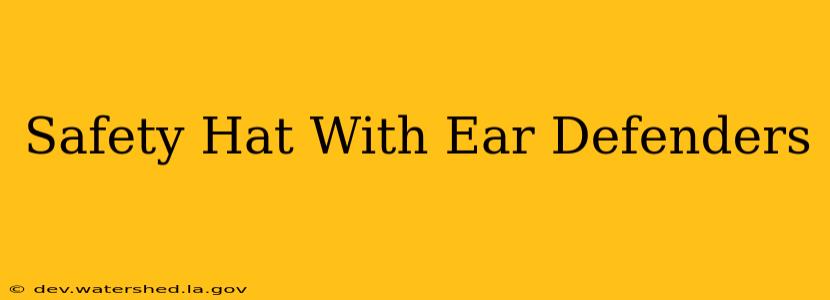 safety hat with ear defenders