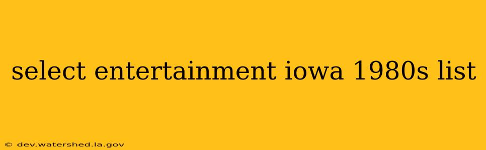 select entertainment iowa 1980s list