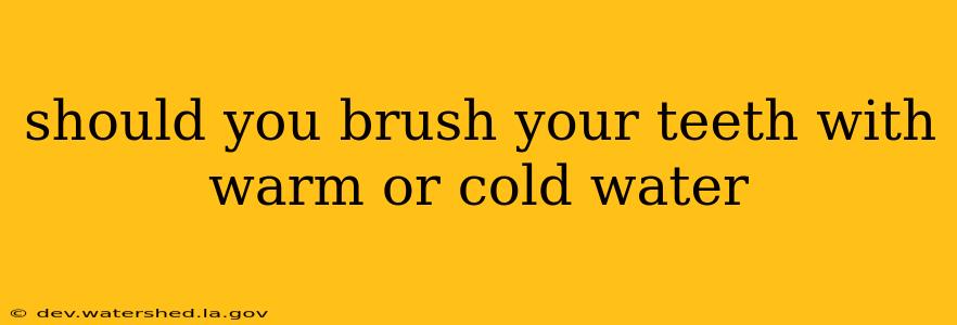 should you brush your teeth with warm or cold water