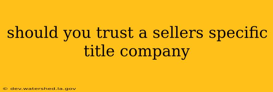 should you trust a sellers specific title company